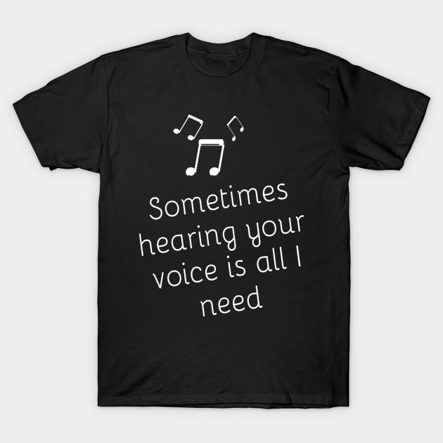 Sometimes Hearing your VOICE is All I Need Lovely Romantic Valentine's day gift lovers baby Inspired Motivated Girly Cute Beautiful Text Style Meme Love Man's & Woman T-Shirt by Salam Hadi